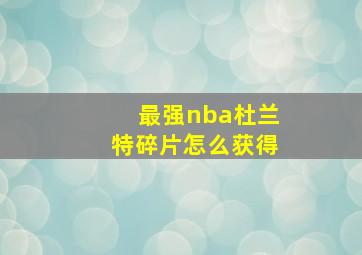 最强nba杜兰特碎片怎么获得