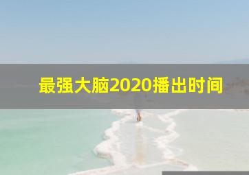 最强大脑2020播出时间