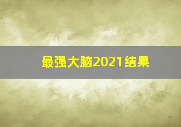 最强大脑2021结果