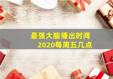 最强大脑播出时间2020每周五几点