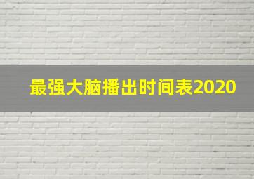 最强大脑播出时间表2020