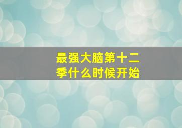 最强大脑第十二季什么时候开始