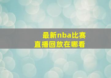 最新nba比赛直播回放在哪看