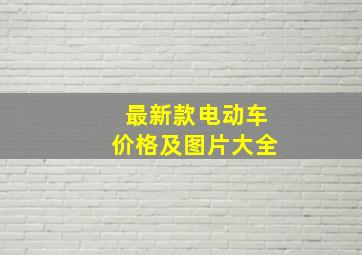 最新款电动车价格及图片大全