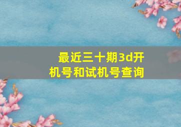 最近三十期3d开机号和试机号查询