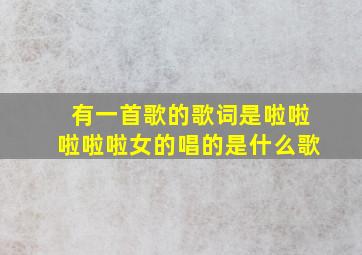 有一首歌的歌词是啦啦啦啦啦女的唱的是什么歌