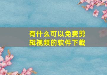 有什么可以免费剪辑视频的软件下载