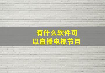 有什么软件可以直播电视节目