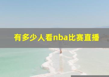 有多少人看nba比赛直播