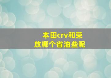 本田crv和荣放哪个省油些呢