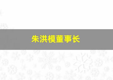 朱洪模董事长