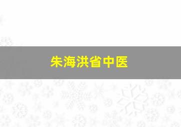 朱海洪省中医