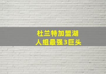 杜兰特加盟湖人组最强3巨头