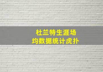 杜兰特生涯场均数据统计虎扑