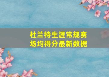 杜兰特生涯常规赛场均得分最新数据