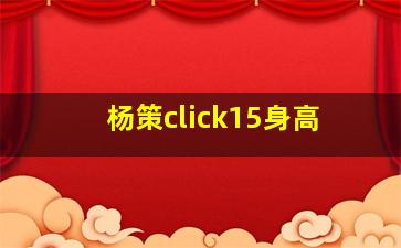 杨策click15身高