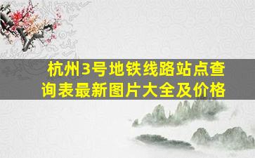 杭州3号地铁线路站点查询表最新图片大全及价格