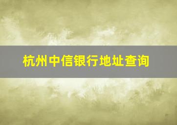 杭州中信银行地址查询