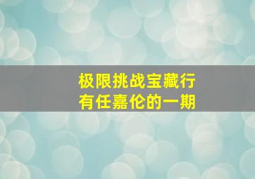 极限挑战宝藏行有任嘉伦的一期