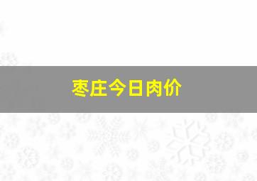 枣庄今日肉价