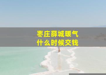 枣庄薛城暖气什么时候交钱