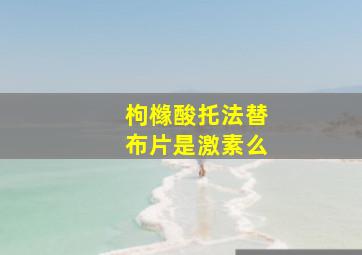 枸橼酸托法替布片是激素么