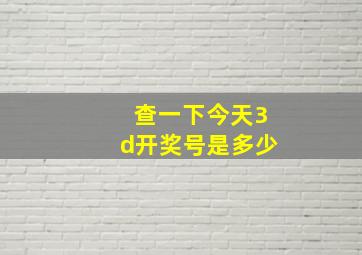 查一下今天3d开奖号是多少