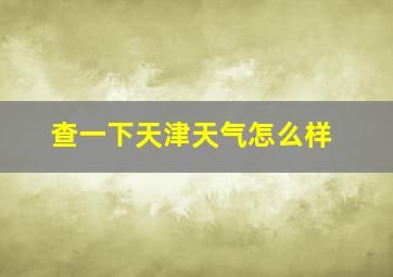 查一下天津天气怎么样