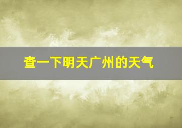 查一下明天广州的天气