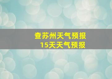 查苏州天气预报15天天气预报