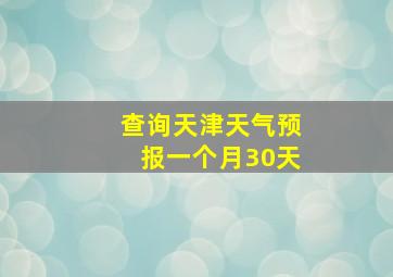 查询天津天气预报一个月30天