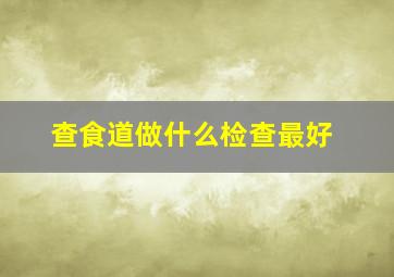 查食道做什么检查最好