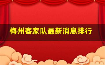 梅州客家队最新消息排行