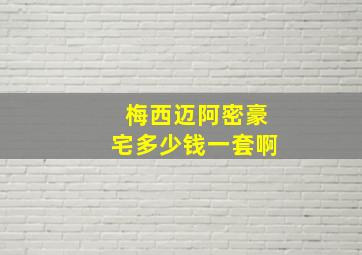 梅西迈阿密豪宅多少钱一套啊