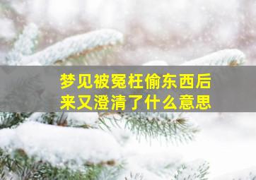 梦见被冤枉偷东西后来又澄清了什么意思