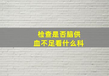 检查是否脑供血不足看什么科