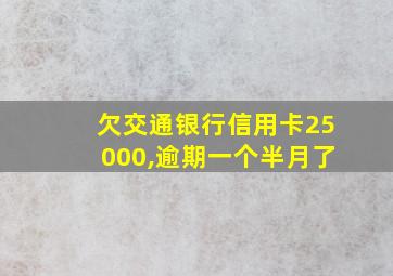 欠交通银行信用卡25000,逾期一个半月了