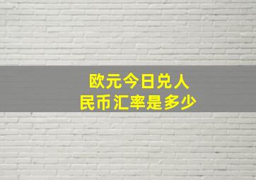 欧元今日兑人民币汇率是多少