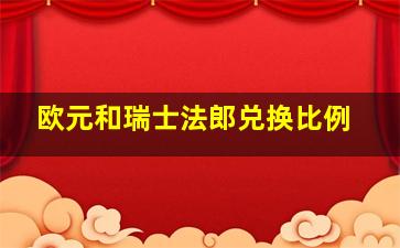 欧元和瑞士法郎兑换比例