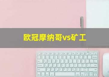 欧冠摩纳哥vs矿工