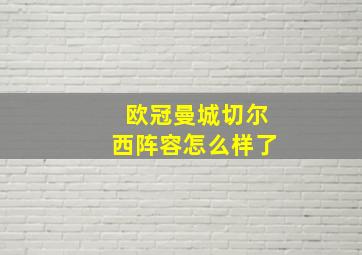 欧冠曼城切尔西阵容怎么样了