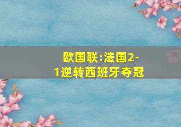 欧国联:法国2-1逆转西班牙夺冠