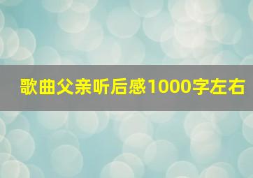 歌曲父亲听后感1000字左右