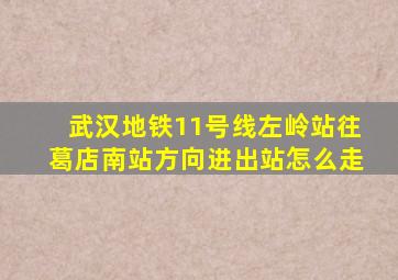 武汉地铁11号线左岭站往葛店南站方向进出站怎么走