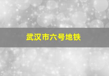 武汉市六号地铁