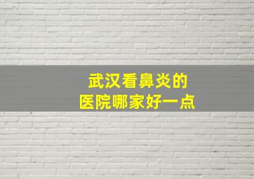 武汉看鼻炎的医院哪家好一点