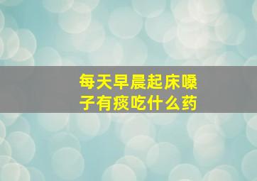 每天早晨起床嗓子有痰吃什么药