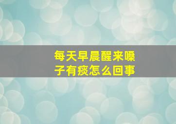 每天早晨醒来嗓子有痰怎么回事