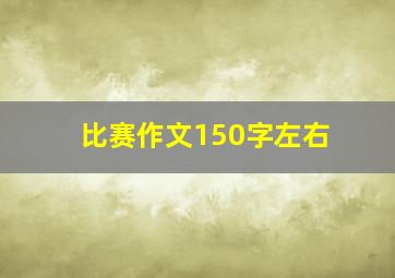 比赛作文150字左右