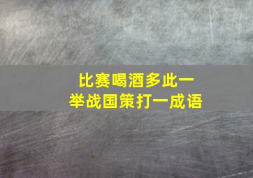 比赛喝酒多此一举战国策打一成语